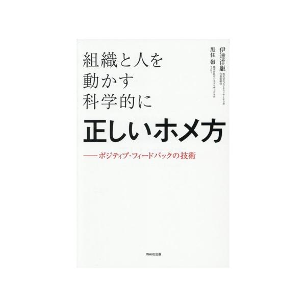 組織と人を動かす科学的に正しいホメ方 ポジティブ・フィードバックの技術/伊達洋駆(著者),黒住嶺(　