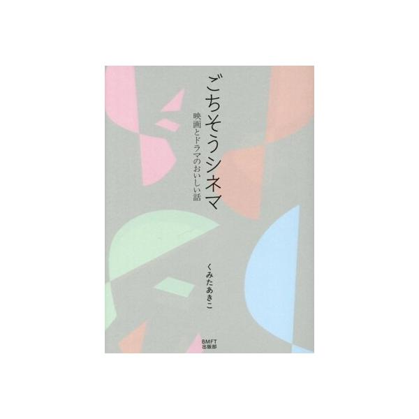 ごちそうシネマ 映画とドラマのおいしい話/くみたあきこ(著者)