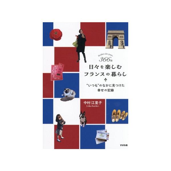 366日 日々を楽しむフランスの暮らし ”いつも”の中に見つけた幸せの記録/中村江里子(著者)