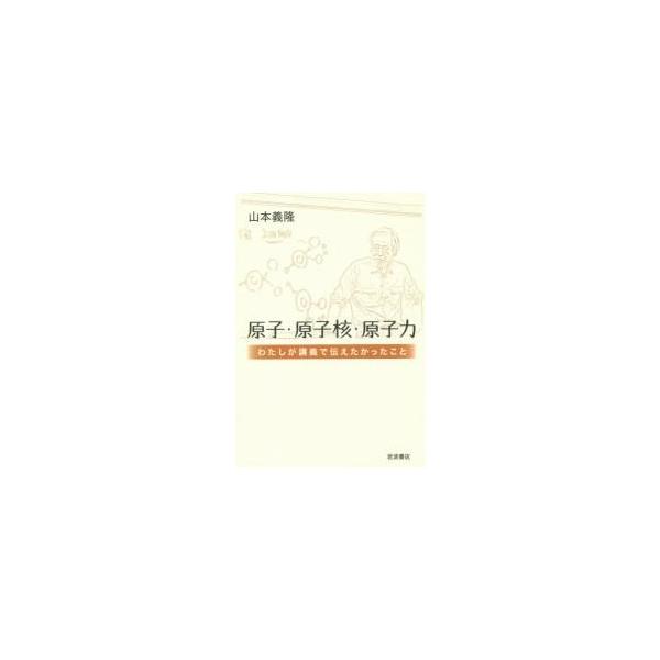 原子・原子核・原子力 わたしが講義で伝えたかったこと／山本義隆(著者)