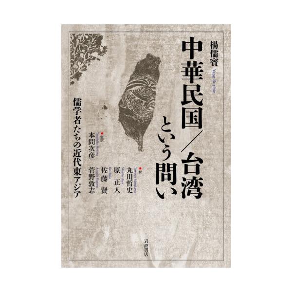 中華民国／台湾という問い　儒学者たちの近代東アジア / 楊儒賓／著　本間次彦／監訳　丸川哲史／〔ほか〕訳