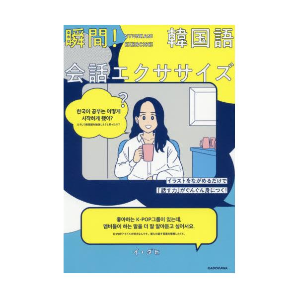 瞬間！韓国語会話エクササイズ　イラストをながめるだけで「話す力」がぐんぐん身につく！ / イ　ダヒ　著