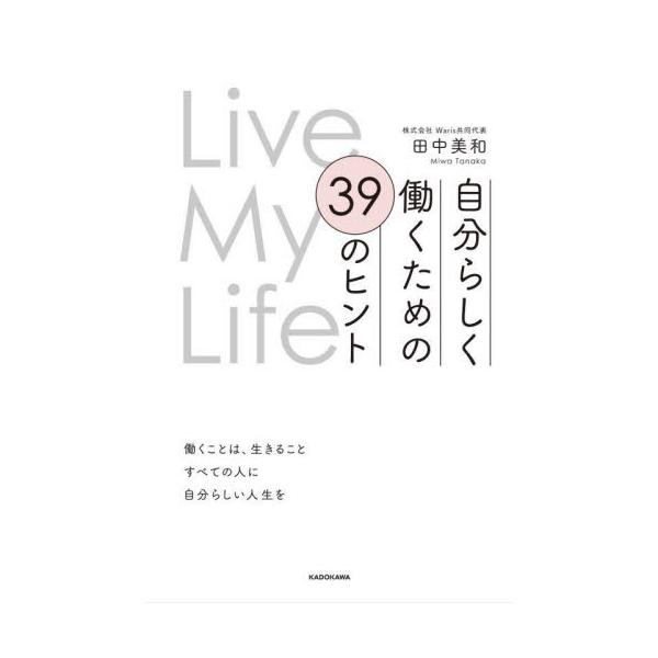 自分らしく働くための３９のヒント Ｌｉｖｅ Ｍｙ Ｌｉｆｅ / 田中美和