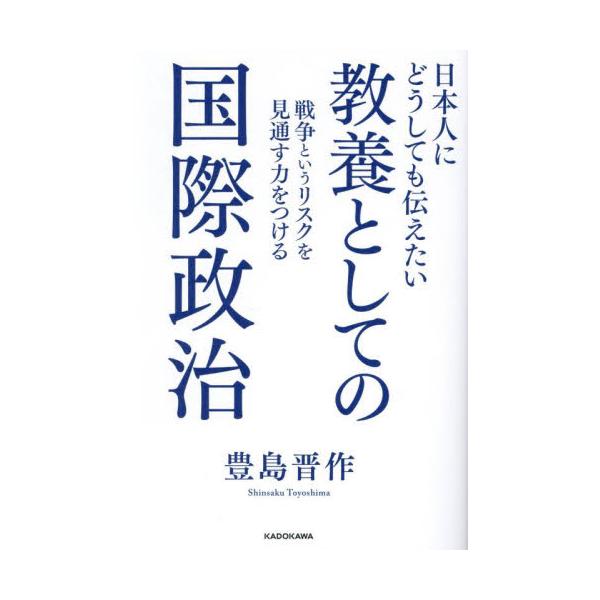 日本人にどうしても伝えたい教養としての国際政治 戦争というリスクを見通す力をつける / 豊島晋作
