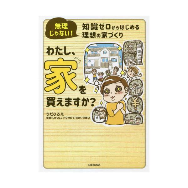 わたし、家を買えますか？ 無理じゃない！知識ゼロからはじめる理想の家づくり / うだ ひろえ 著