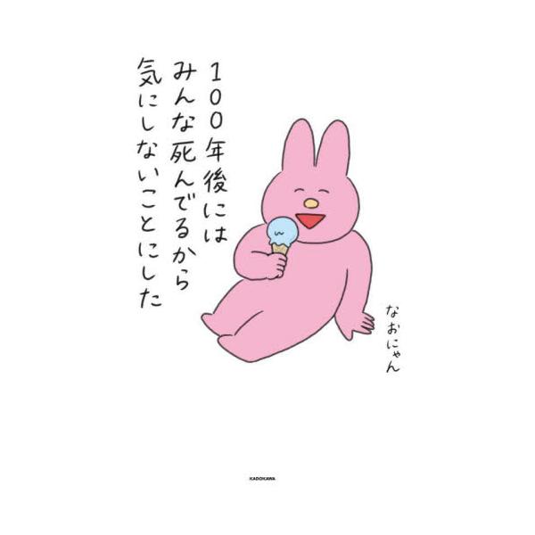１００年後にはみんな死んでるから気にしないことにした / なおにゃん 著