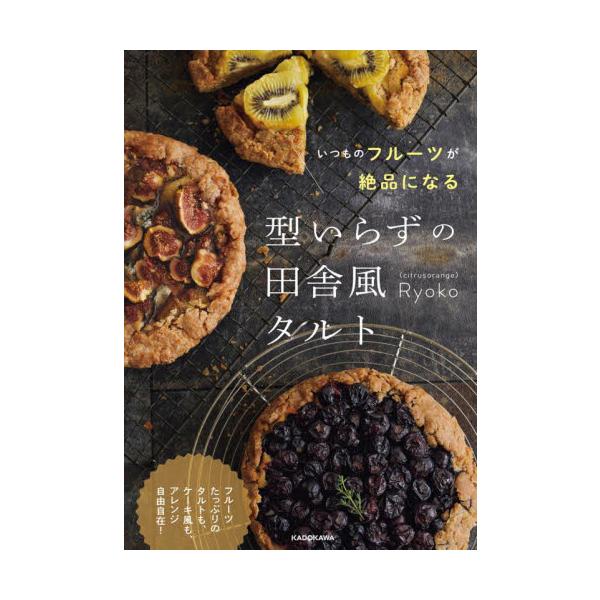 いつものフルーツが絶品になる型いらずの田舎風タルト フルーツたっぷりのタルトも、ケーキ風も、アレンジ自由自在！ / Ｒｙｏｋｏ 著