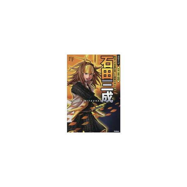 石田三成　秀吉への忠義を貫いた西軍の中心人物 / 木原飛鳥