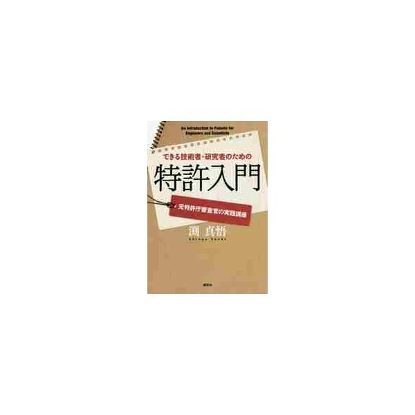 できる技術者・研究者のための特許入門　元特許庁審査官の実践講座 / 渕　真悟　著