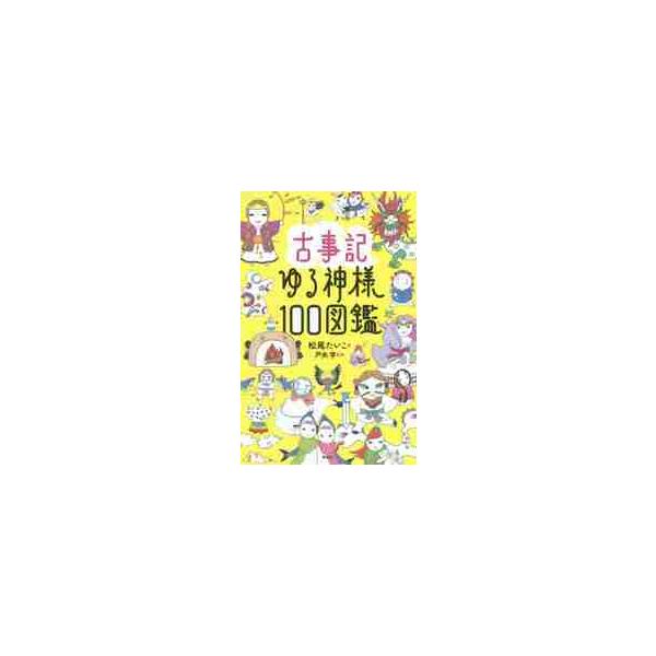 古事記を知れば神様が好きになる！　好きになれば神社巡りがもっと楽しくなる！　神様と仲良くなれる、ほのぼの「ゆる神様」図鑑<br>松尾　たいこ　著講談社2014年10月コジキ　ユルカミサマ　１００　ズカンマツオ　タイコ/