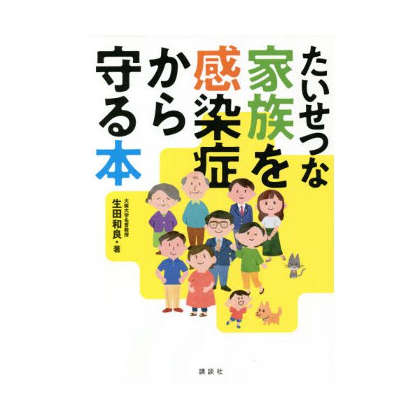感染症は忘れたころにやってくる。見えないが身近にいる細菌とウイルス。災害に備えるように感染症に備えよう！<br>生田　和良　著講談社2021年05月タイセツ　ナ　カゾク　オ　カンセンシヨウ　カラ　マモル　ホンイクタ　カズヨシ/