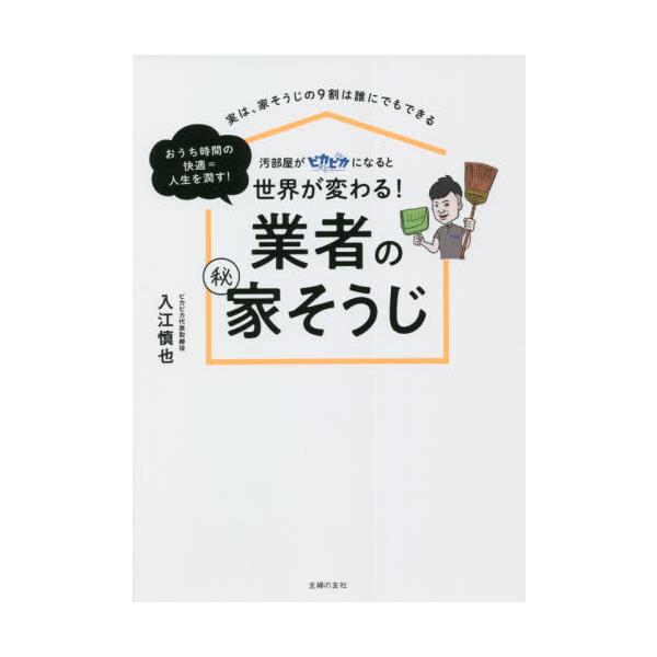 汚部屋がピカピカになると世界が変わる！業者のマル秘家そうじ / 入江 慎也 著