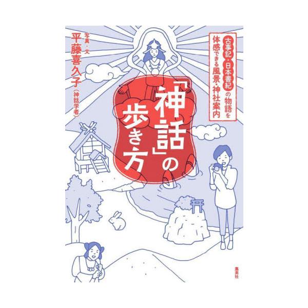 「神話」の歩き方　古事記・日本書紀の物語を体感できる風景・神社案内 / 平藤　喜久子