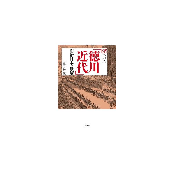 消された「徳川近代」明治日本の欺瞞 / 原田　伊織　著