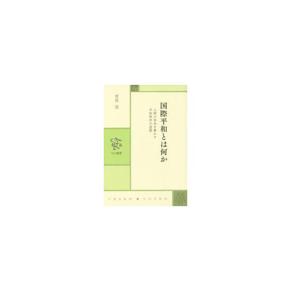 国際平和とは何か　人間の安全を脅かす平和秩序の逆説 / 吉川　元　著