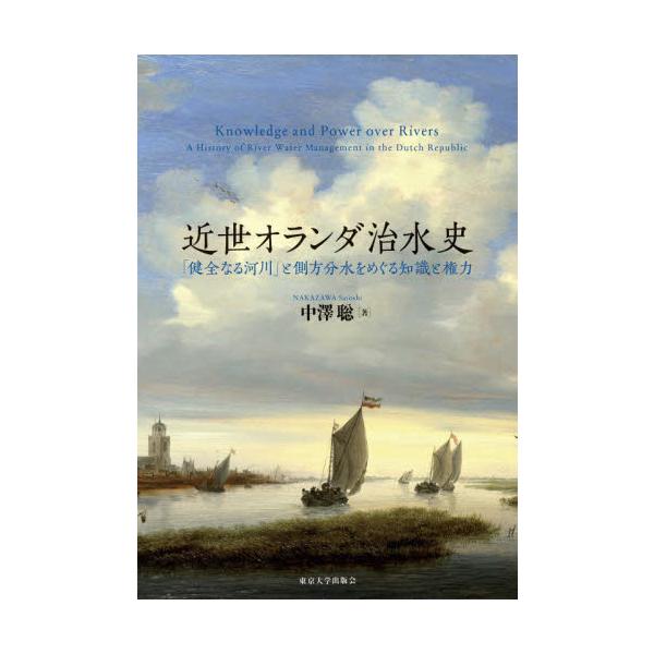 近世オランダ治水史　「健全なる河川」と側方分水をめぐる知識と権力 / 中澤聡／著
