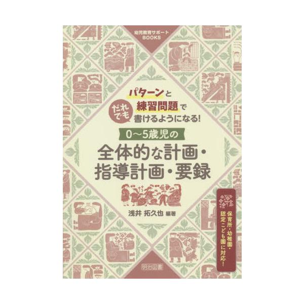 パターンと練習問題でだれでも書けるようになる！０〜５歳児の全体的な計画・指導計画・要録 保育所・幼稚園・認定こども園に対応！ / 浅井 拓久也 編著