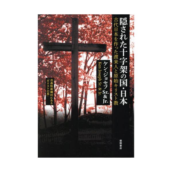 隠された十字架の国・日本　古代日本を作った渡来人と原始キリスト教　新装版 / ケン・ジョセフ　Ｓｒ