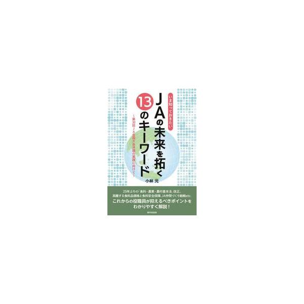 いまJAや農業を取り巻く課題と対策を、13の重要キーワードを切り口に徹底解説25年ぶりに改正された「農政の憲法」食料・農業・農村基本法<br />いまJAや農業を取り巻く課題と対策を、13のキーワードをもとに徹底解説<br...