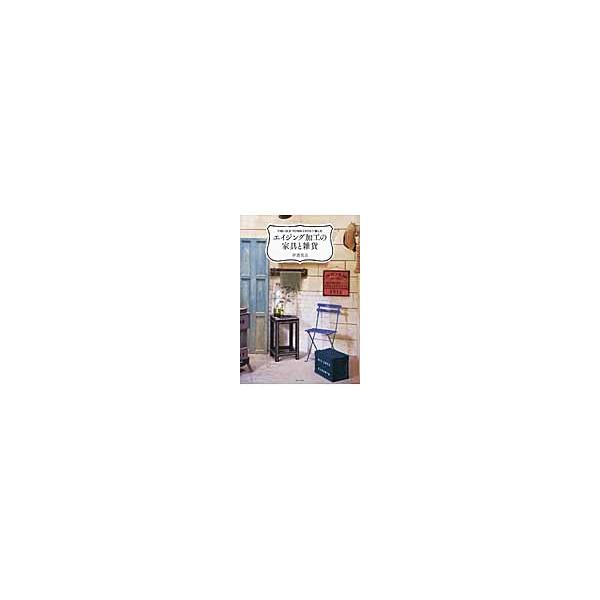 エイジング加工の家具と雑貨　ＴＨＥ　ＯＬＤ　ＴＯＷＮスタイルで楽しむ / 伊波　英吉　著
