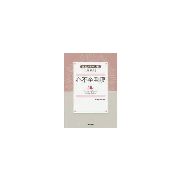 進展ステージ別に理解する心不全看護 / 眞茅　みゆき　編集