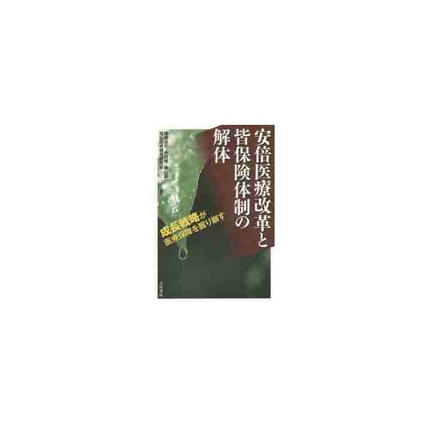 安倍医療改革と皆保険体制の解体　成長戦略が医療保障を掘り崩す / 岡崎　祐司　他編著