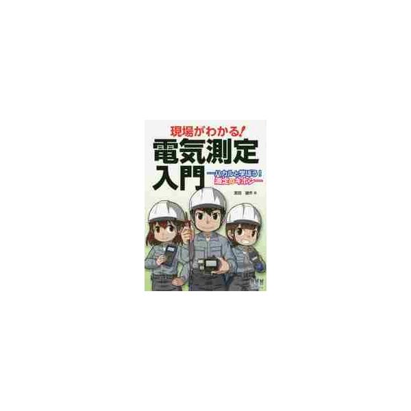 現場がわかる！電気測定入門　ハカルと学ぼう！測定のキホン / 宮田　雄作　著