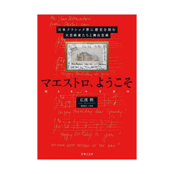 マエストロ、ようこそ　日本クラシック界に歴史を刻む大芸術家たちと舞台芸術 / 広渡　勲　著