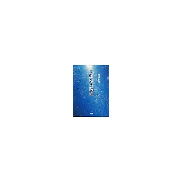 無限の瞬間　詩集 / 渡辺有紀／著