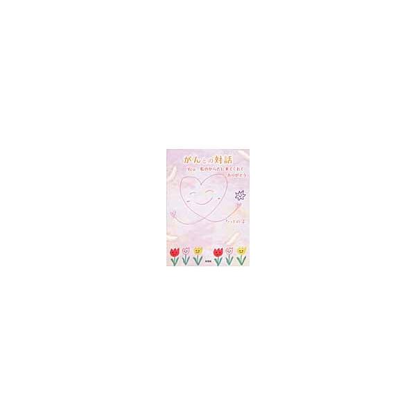 がんとの対話　Ｙｏｕ，私のからだに来てくれて、ありがとう / たけの子／著