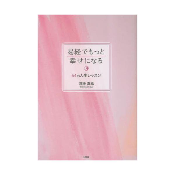 易経でもっと幸せになる　６４の人生レッスン / 渡邊真希
