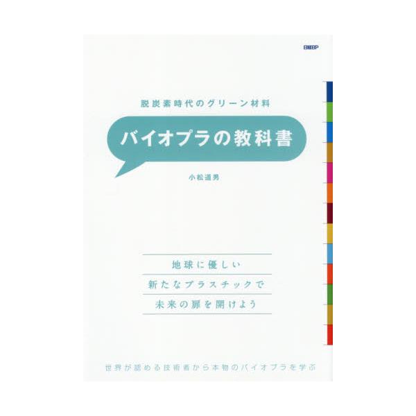 バイオプラの教科書　脱炭素時代のグリーン材料　世界が認める技術者から本物のバイオプラを学ぶ / 小松　道男　著