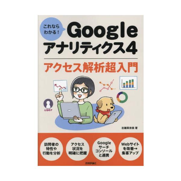 これならわかる！Ｇｏｏｇｌｅアナリティクス４アクセス解析超入門 / 志鎌真奈美
