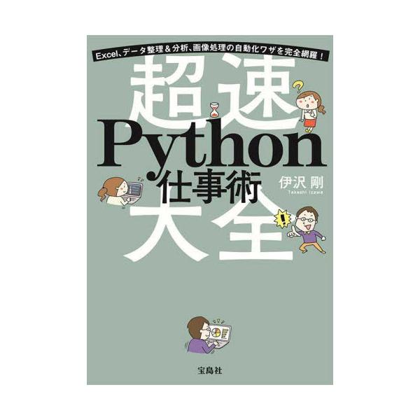 超速Ｐｙｔｈｏｎ仕事術大全 Ｅｘｃｅｌ、データ整理＆分析、画像処理の自動化ワザを完全網羅！ / 伊沢剛