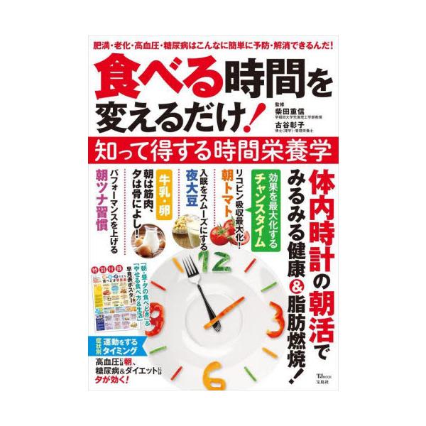 食べる時間を変えるだけ！知って得する時間栄養学 肥満・老化・高血圧・糖尿病はこんなに簡単に予防・解消できるんだ！ / 柴田 重信 監修