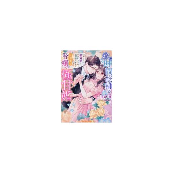 氷の財閥総帥とニセモノ令嬢の極甘婚　秘められた執着愛にからめとられて逃げられません / 玉紀直