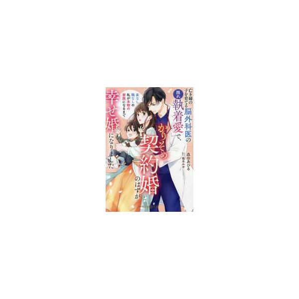 亡き姉の子を育てる脳外科医の隠れ執着愛で、かりそめ契約婚のはずが幸せ婚になりました　家なし職なしの私が本物の家族になるまで / 森田あひる