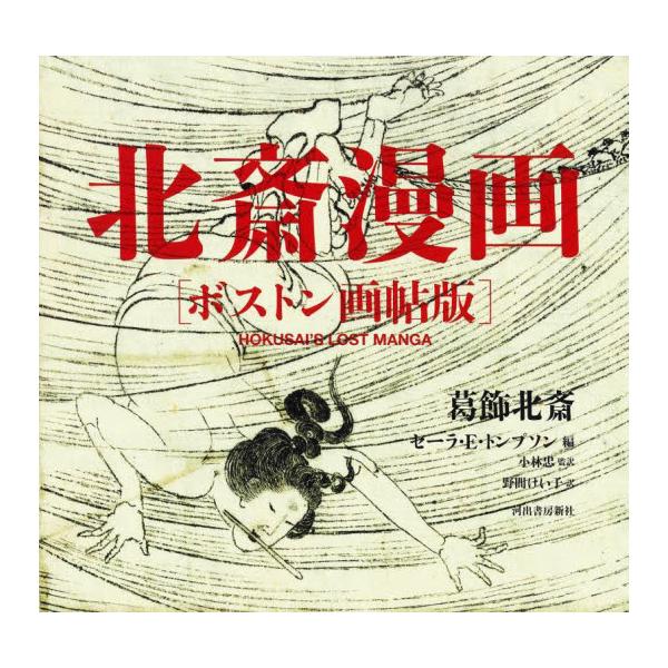 ボストン美術館で発見された未刊行の北斎漫画「ボストン画帖」が、200年の時を超えて甦る。天才絵師の肉筆原画をオール５色で精緻に復刻。『北斎漫画［肉筆未刊行版］』改題・新装版。<br>葛飾北斎河出書房新社2025年08月ホクサイマ...