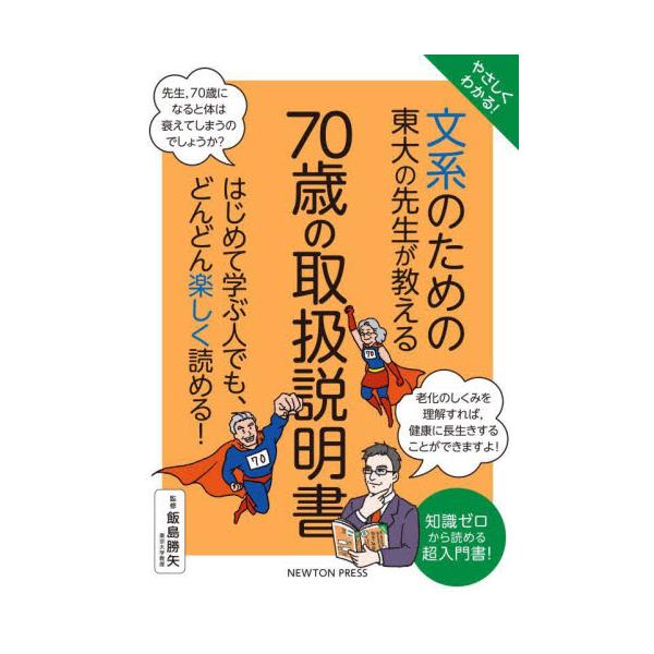 やさしくわかる！文系のための東大の先生が教える７０歳の取扱説明書 知識ゼロから読める超入門書！ / 飯島勝矢