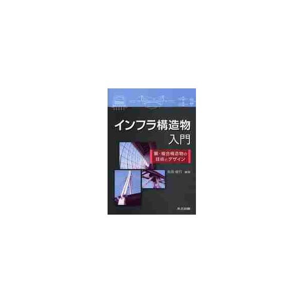 インフラ構造物入門　鋼・複合構造物の技術とデザイン / 北田俊行／編著