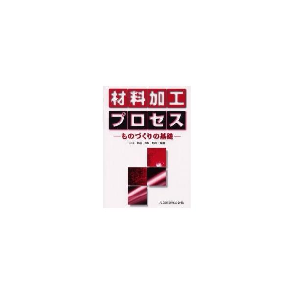 材料加工プロセス　ものづくりの基礎 / 山口克彦／編著　沖本邦郎／編著