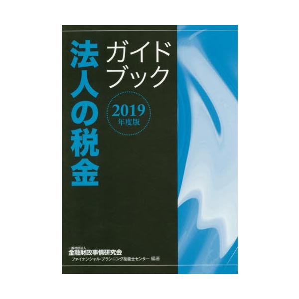 法人の税金ガイドブック　２０１９年度版 / 金融財政事情研究会ファイナンシャル・プランニング技能士センター／編著