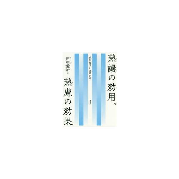 熟議の効用、熟慮の効果 政治哲学を実証する / 田中愛治／編