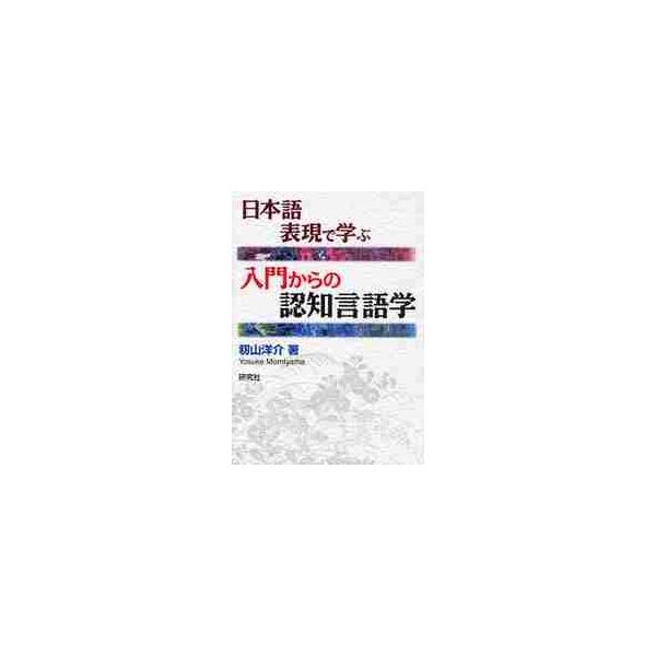 日本語表現で学ぶ入門からの認知言語学 / 籾山洋介／著