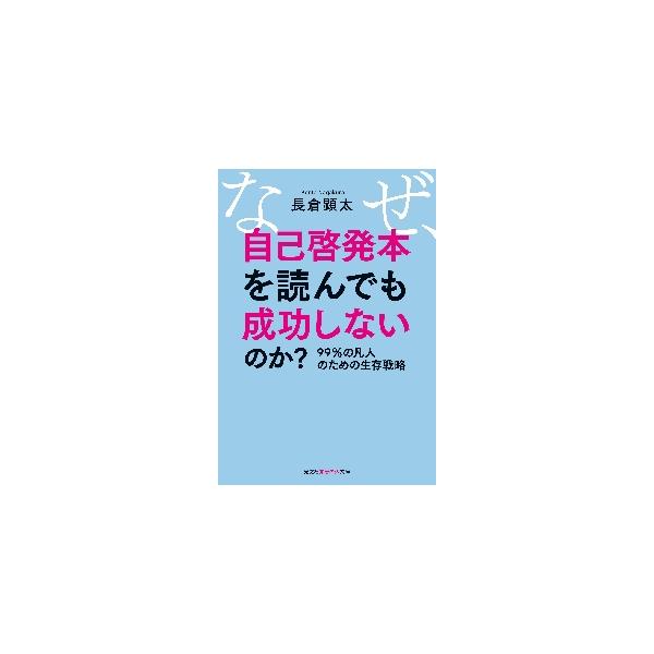 なぜ、自己啓発本を読んでも成功しないのか？　９９％の凡人のための生存戦略 / 長倉顕太　著