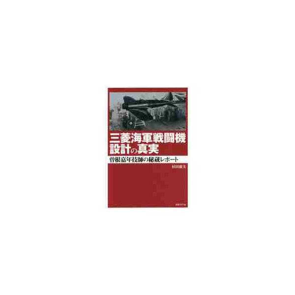 三菱海軍戦闘機設計の真実 曽根嘉年技師の秘蔵レポート / 杉田 親美 著