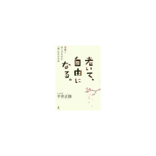 老いて、自由になる。　智慧と安らぎを生む「禅」のある生活 / 平井　正修　著