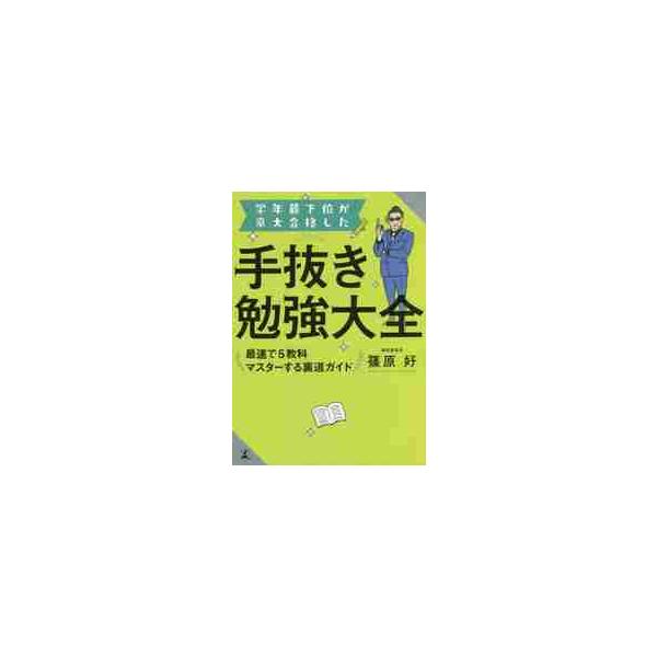 学年最下位が京大合格した手抜き勉強大全 最速で５教科マスターする裏道ガイド / 篠原 好 著