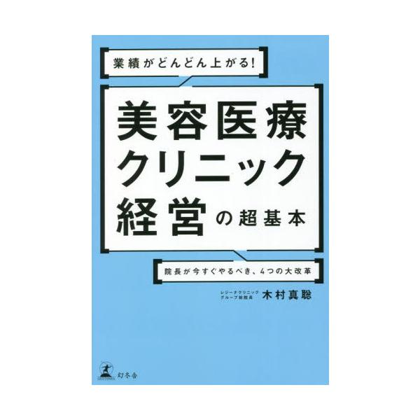 業績がどんどん上がる！美容医療クリニック経営の超基本　院長が今すぐやるべき、４つの大改革 / 木村　真聡　著