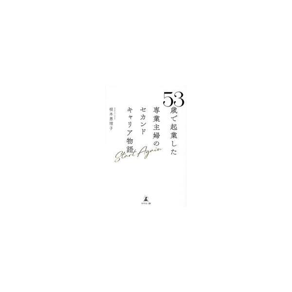 ５３歳で起業した専業主婦のセカンドキャリア物語　Ｓｔａｒｔ　Ａｇａｉｎ / 根本惠理子